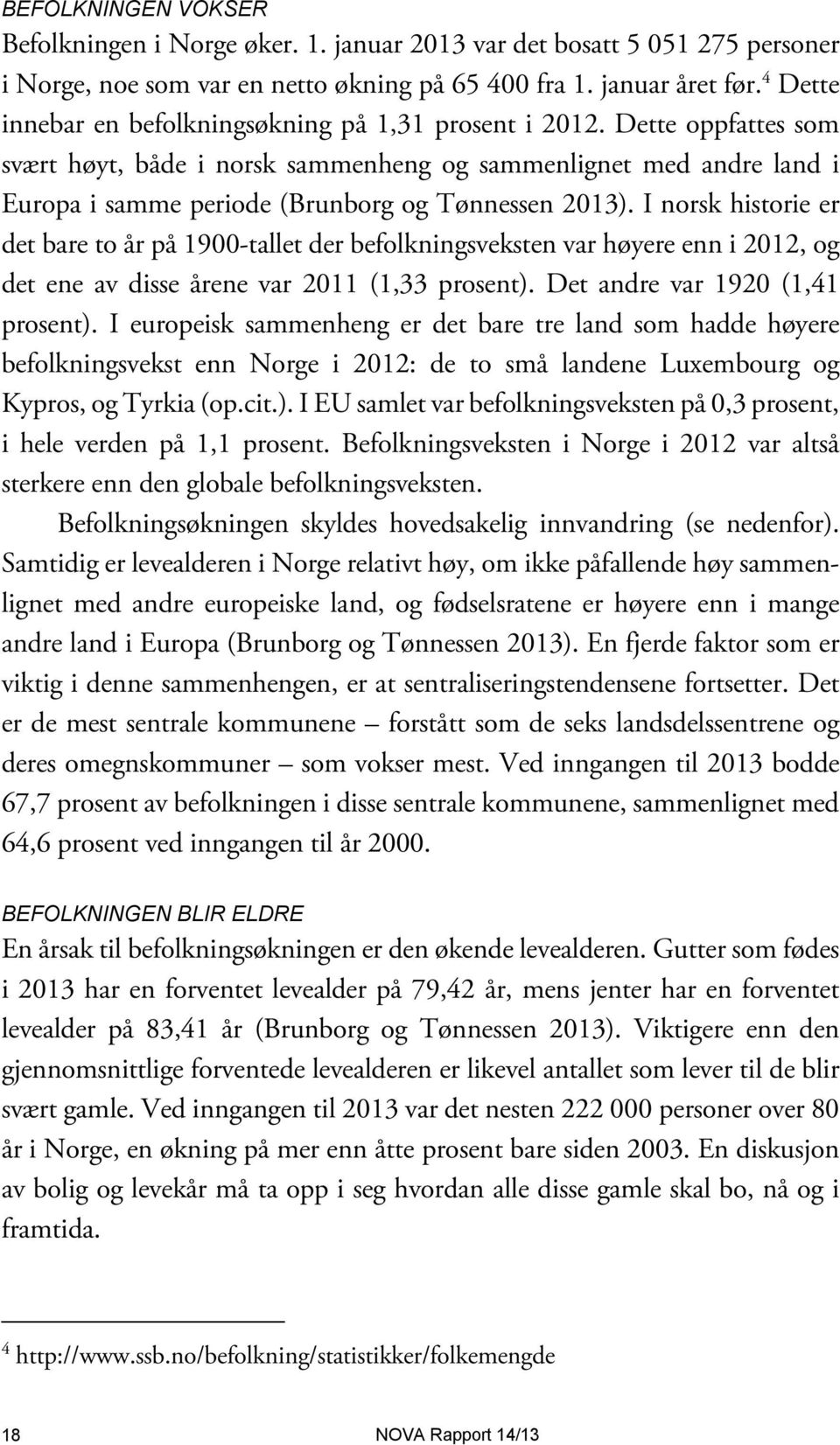 Dette oppfattes som svært høyt, både i norsk sammenheng og sammenlignet med andre land i Europa i samme periode (Brunborg og Tønnessen 2013).