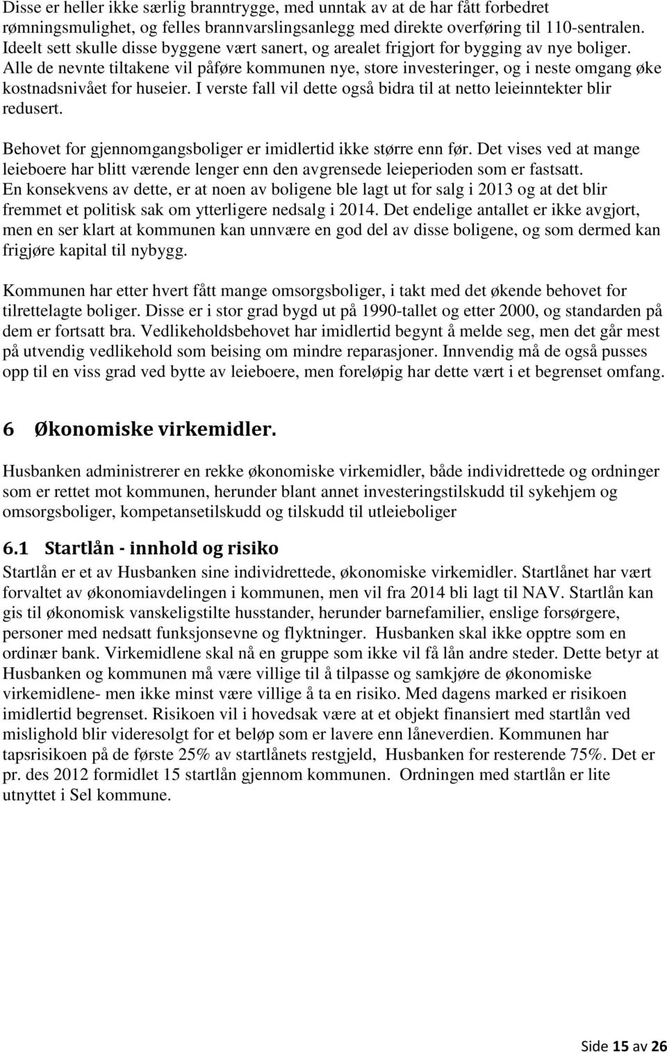 Alle de nevnte tiltakene vil påføre kommunen nye, store investeringer, og i neste omgang øke kostnadsnivået for huseier. I verste fall vil dette også bidra til at netto leieinntekter blir redusert.