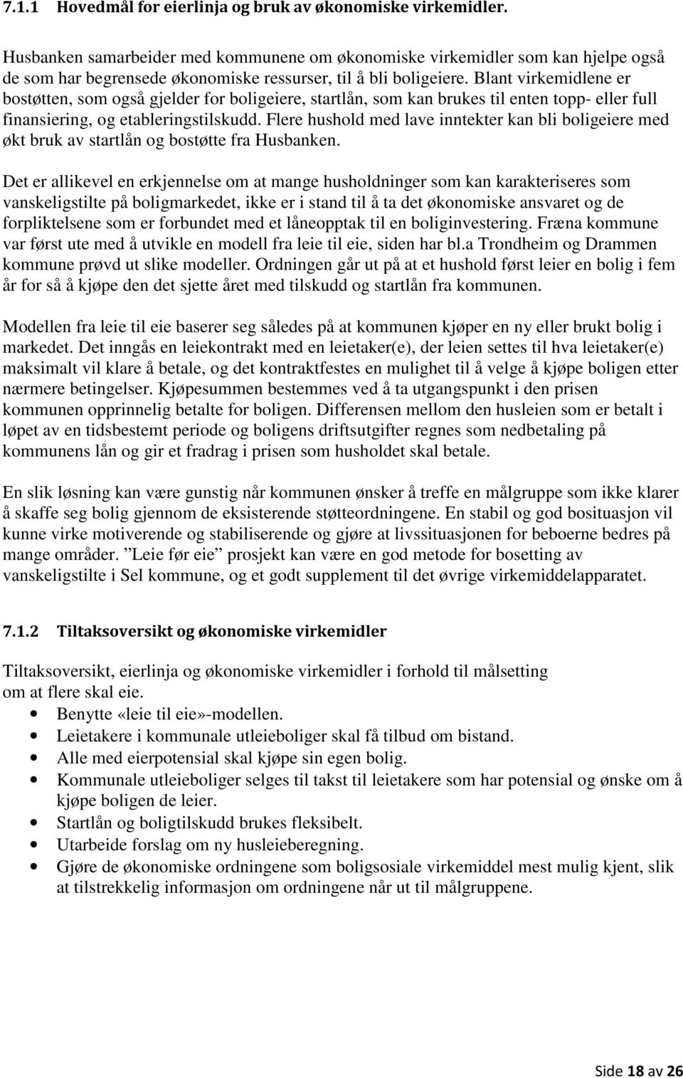 Blant virkemidlene er bostøtten, som også gjelder for boligeiere, startlån, som kan brukes til enten topp- eller full finansiering, og etableringstilskudd.