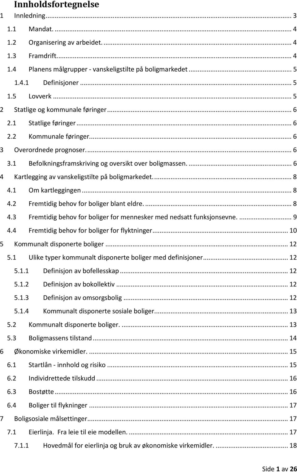 ... 6 4 Kartlegging av vanskeligstilte på boligmarkedet.... 8 4.1 Om kartleggingen... 8 4.2 Fremtidig behov for boliger blant eldre.... 8 4.3 Fremtidig behov for boliger for mennesker med nedsatt funksjonsevne.