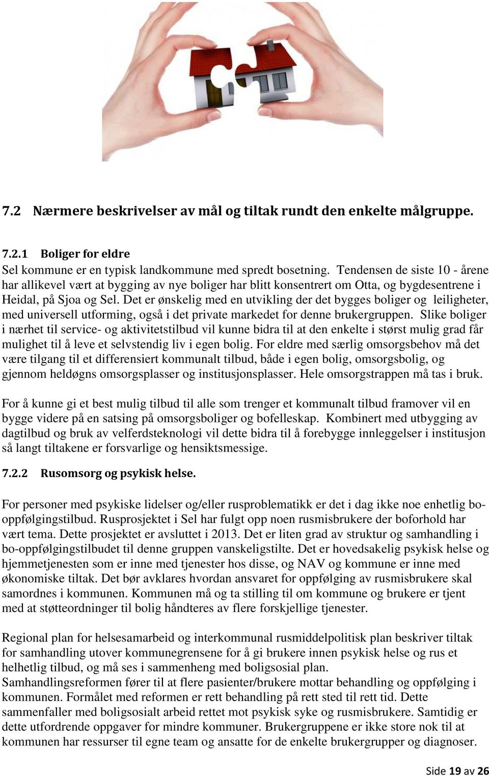 Det er ønskelig med en utvikling der det bygges boliger og leiligheter, med universell utforming, også i det private markedet for denne brukergruppen.