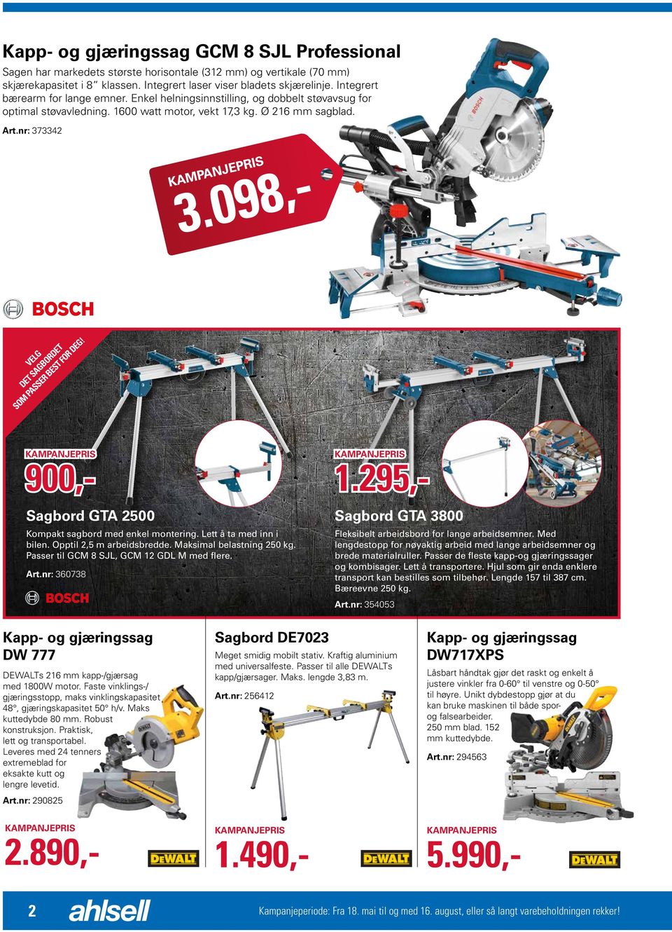 098,- VELG DET SAGBORDET SOM PASSER BEST FOR DEG! 900,- Sagbord GTA 2500 Kompakt sagbord med enkel montering. Lett å ta med inn i bilen. Opptil 2,5 m arbeidsbredde. Maksimal belastning 250 kg.