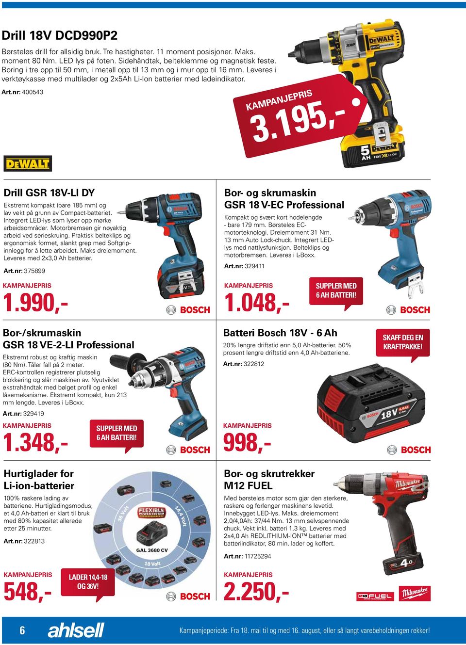 195,- Drill GSR 18V-LI DY Ekstremt kompakt (bare 185 mm) og lav vekt på grunn av Compact-batteriet. Integrert LED-lys som lyser opp mørke arbeidsområder.