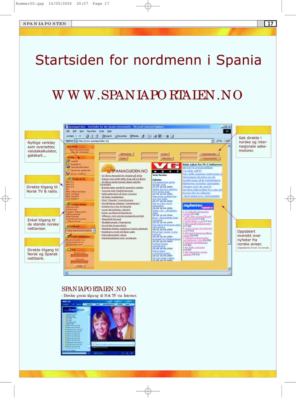 Direkte tilgang til Norsk TV & radio Enkel tilgang til de største norske nettaviser Direkte tilgang til Norsk og Spansk