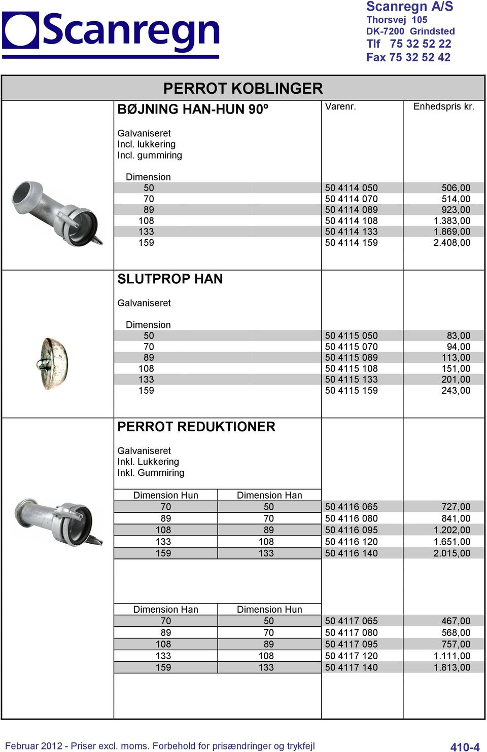 408,00 SLUTPROP HAN 50 50 4115 050 83,00 70 50 4115 070 94,00 89 50 4115 089 113,00 108 50 4115 108 151,00 133 50 4115 133 201,00 159 50 4115 159 243,00 PERROT REDUKTIONER Inkl. Lukkering Inkl.