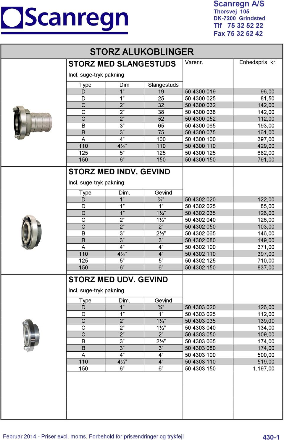 161,00 A 4 100 50 4300 100 397,00 110 4½ 110 50 4300 110 429,00 125 5 125 50 4300 125 682,00 150 6 150 50 4300 150 791,00 STORZ MED INDV. GEVIND Incl. suge-tryk pakning Type Dim.
