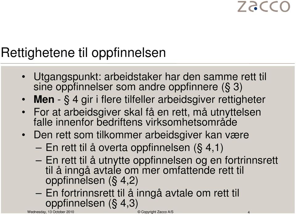 Den rett som tilkommer arbeidsgiver kan være En rett til å overta oppfinnelsen ( 4,1) En rett til å utnytte oppfinnelsen og en