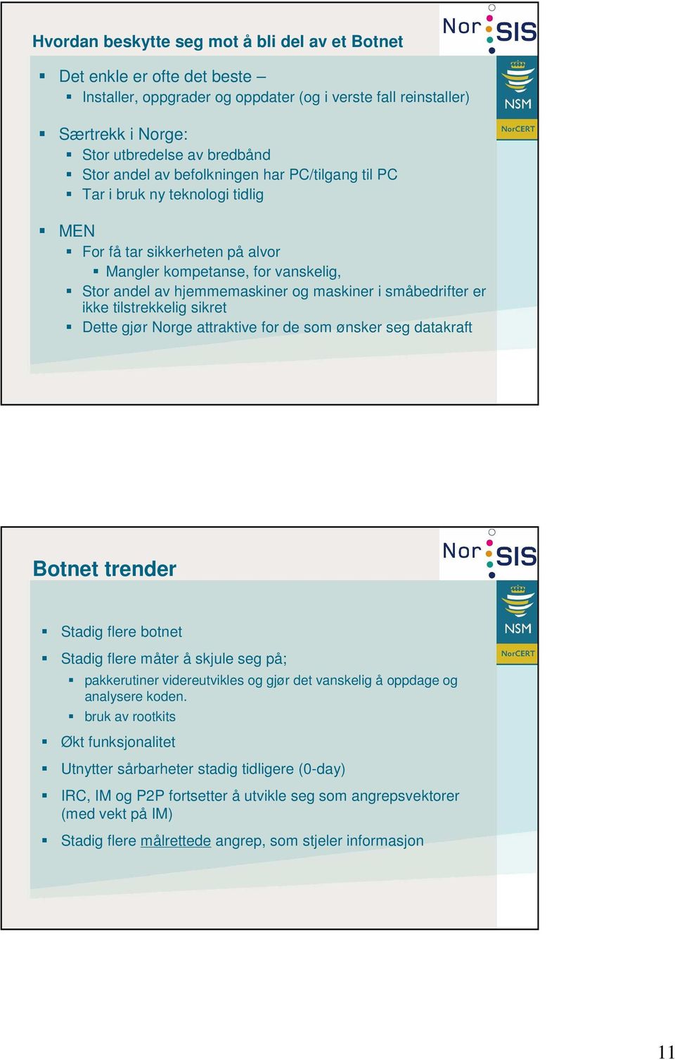 ikke tilstrekkelig sikret Dette gjør Norge attraktive for de som ønsker seg datakraft Botnet trender Stadig flere botnet Stadig flere måter å skjule seg på; pakkerutiner videreutvikles og gjør det