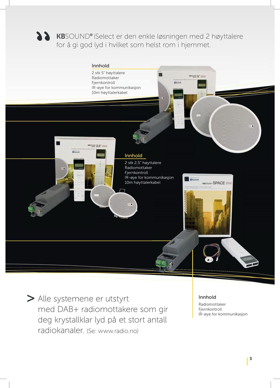 høyttalere Radiomottaker Fjernkontroll IR-øye for kommunikasjon 10m høyttalerkabel > Alle systemene er utstyrt med DAB+