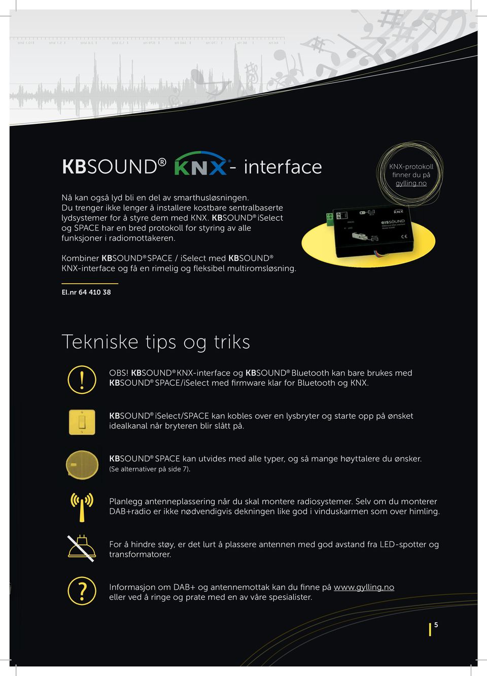 no Kombiner KBSOUND SPACE / iselect med KBSOUND KNX-interface og få en rimelig og fleksibel multiromsløsning. El.nr 64 410 38 Tekniske tips og triks! OBS!