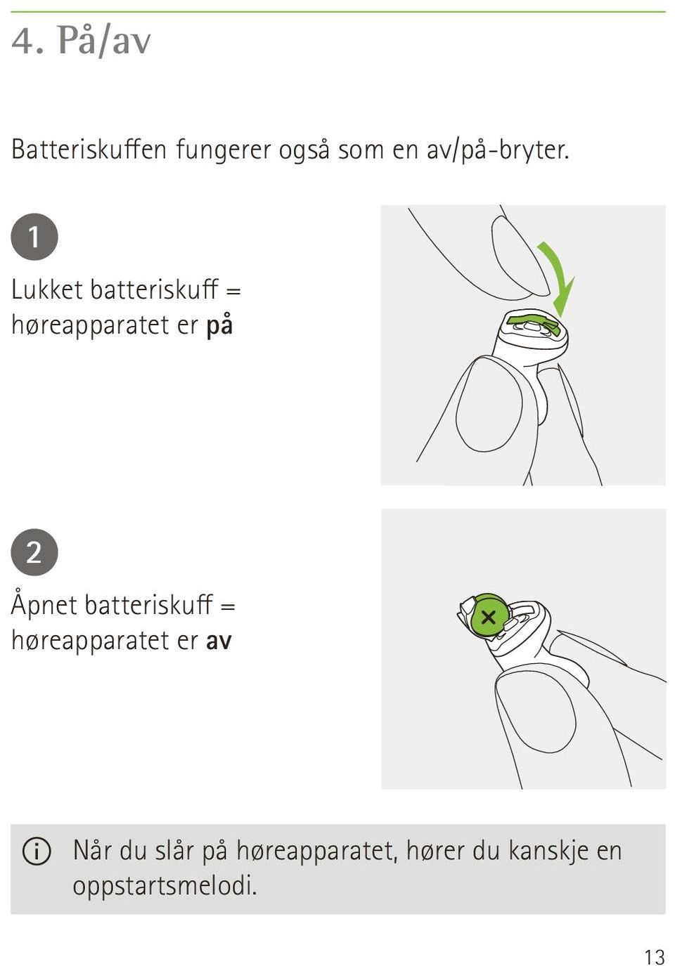 1 Lukket batteriskuff = høreapparatet er på 2 Åpnet