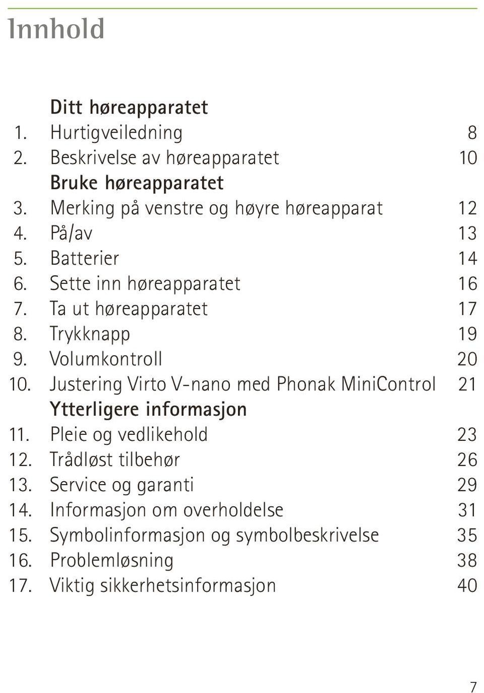 Volumkontroll 10. Justering Virto V-nano med Phonak MiniControl Ytterligere informasjon 11. Pleie og vedlikehold 12. Trådløst tilbehør 13.