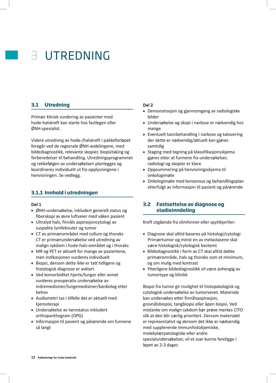 Utredningsprogrammet og rekkefølgen av undersøkelsen planlegges og koordineres individuelt ut fra opplysningene i henvisningen. Se vedlegg. 3.1.