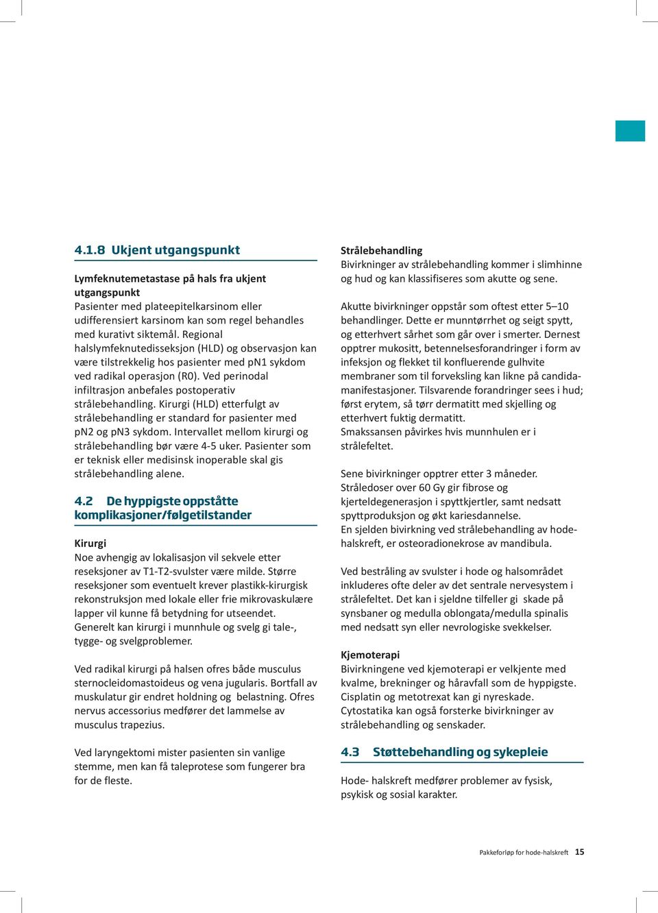 Ved perinodal infiltrasjon anbefales postoperativ strålebehandling. Kirurgi (HLD) etterfulgt av strålebehandling er standard for pasienter med pn2 og pn3 sykdom.