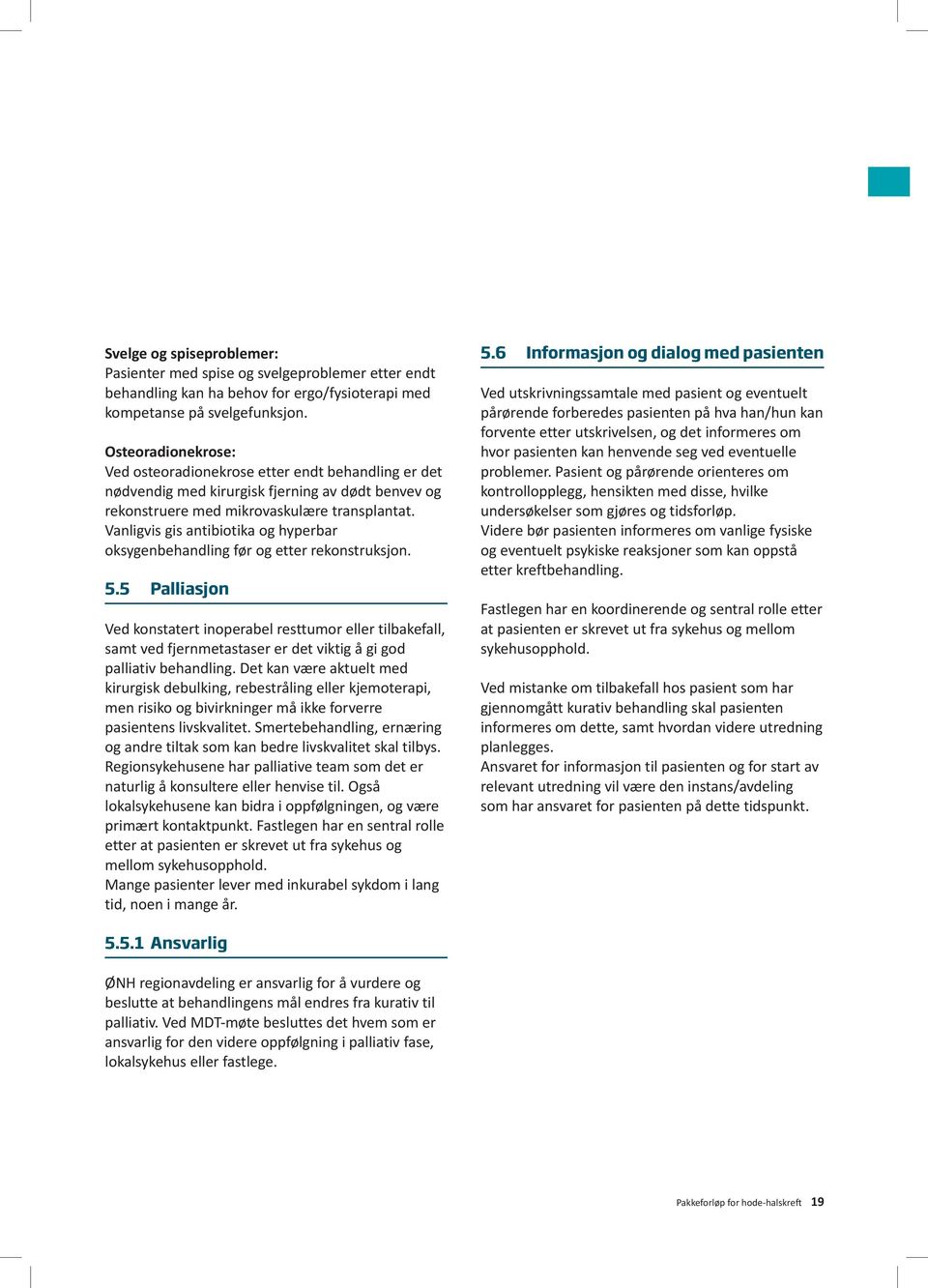 Vanligvis gis antibiotika og hyperbar oksygenbehandling før og etter rekonstruksjon. 5.