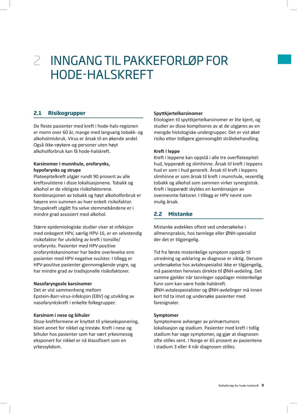 Karsinomer i munnhule, orofarynks, hypofarynks og strupe Plateepitelkreft utgjør rundt 90 prosent av alle kreftsvulstene i disse lokalisasjonene. Tobakk og alkohol er de viktigste risikofaktorene.