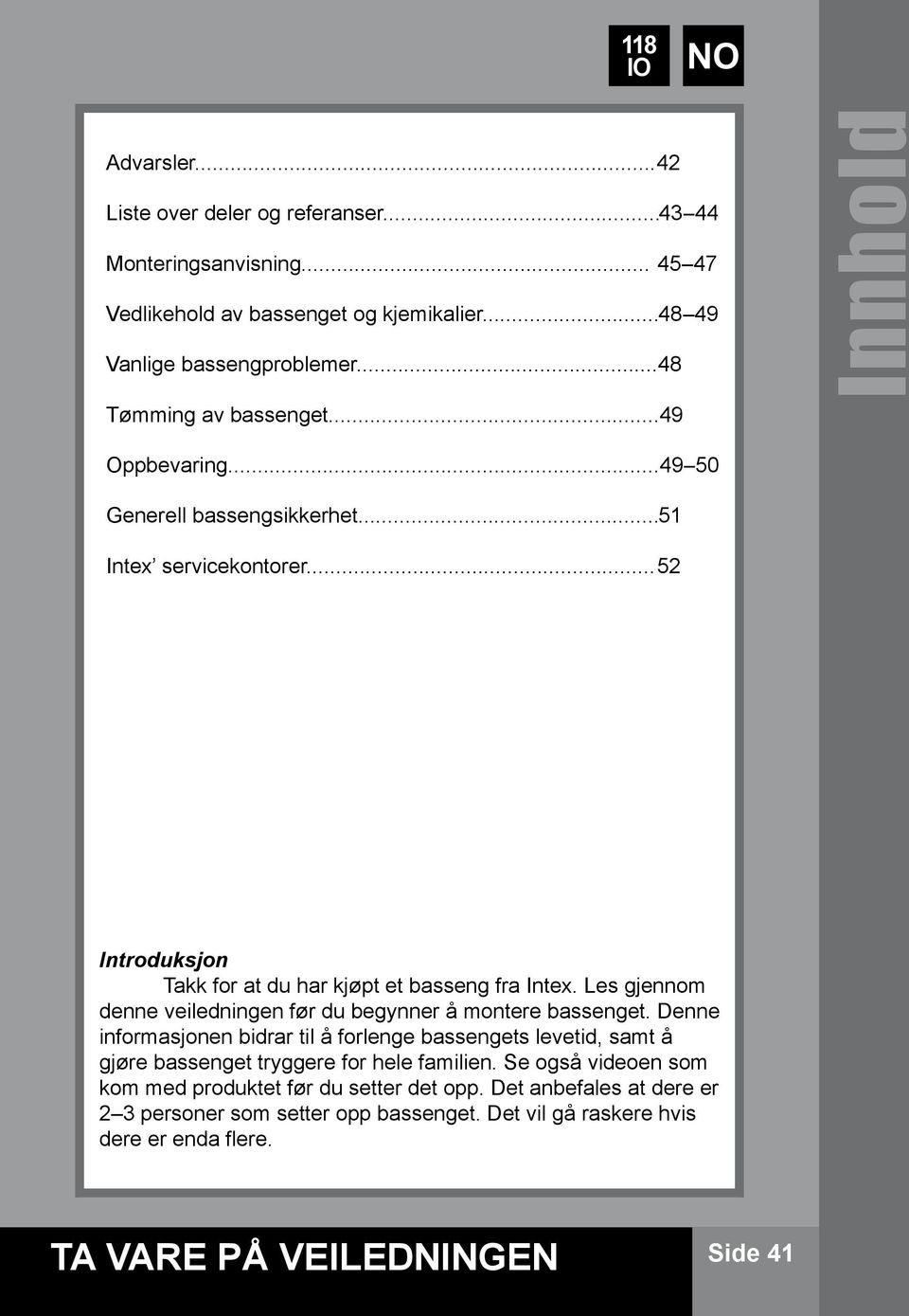 Les gjennom denne veiledningen før du begynner å montere bassenget. Denne informasjonen bidrar til å forlenge bassengets levetid, samt å gjøre bassenget tryggere for hele familien.