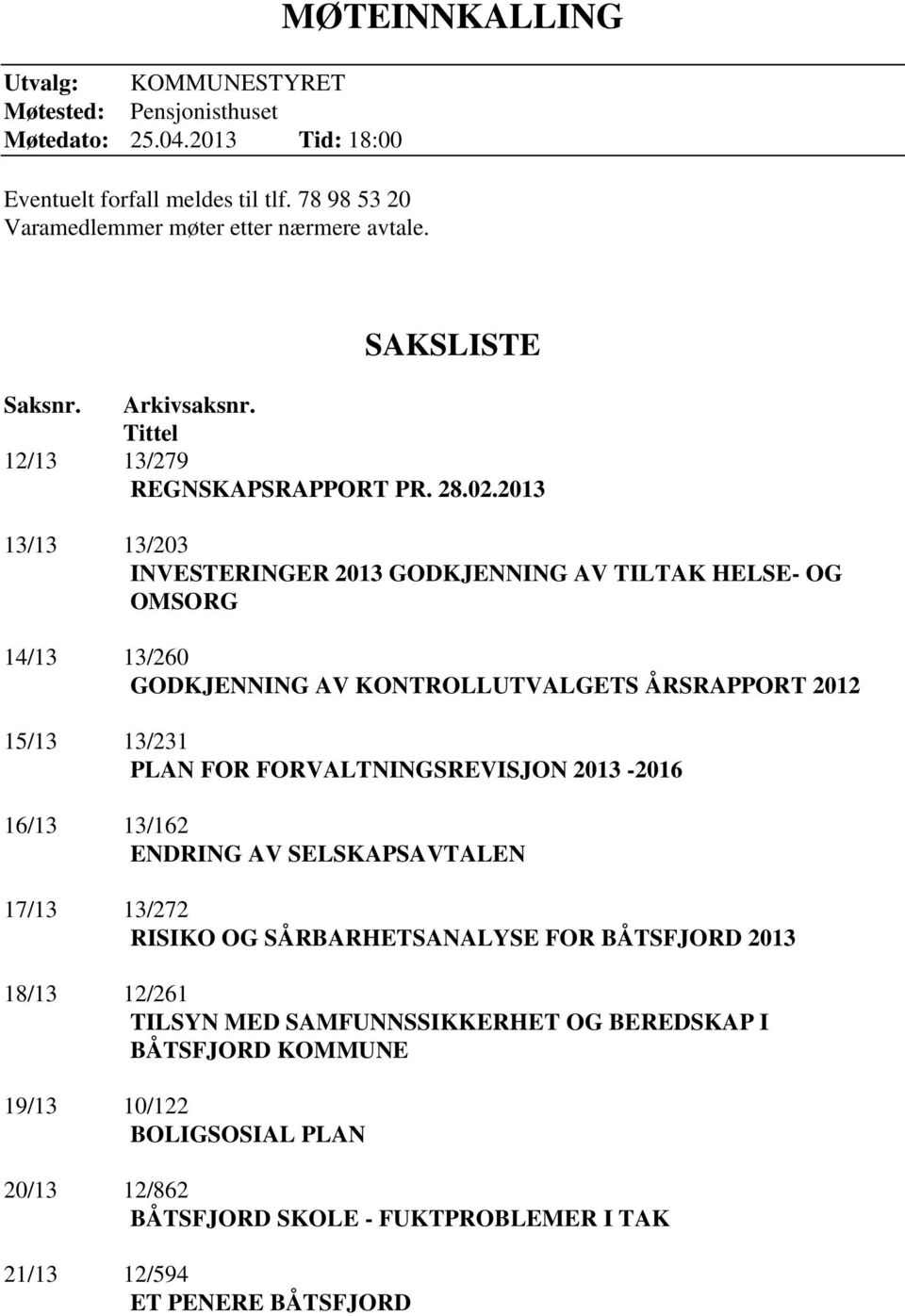 2013 13/13 13/203 INVESTERINGER 2013 GODKJENNING AV TILTAK HELSE- OG OMSORG 14/13 13/260 GODKJENNING AV KONTROLLUTVALGETS ÅRSRAPPORT 2012 15/13 13/231 PLAN FOR FORVALTNINGSREVISJON