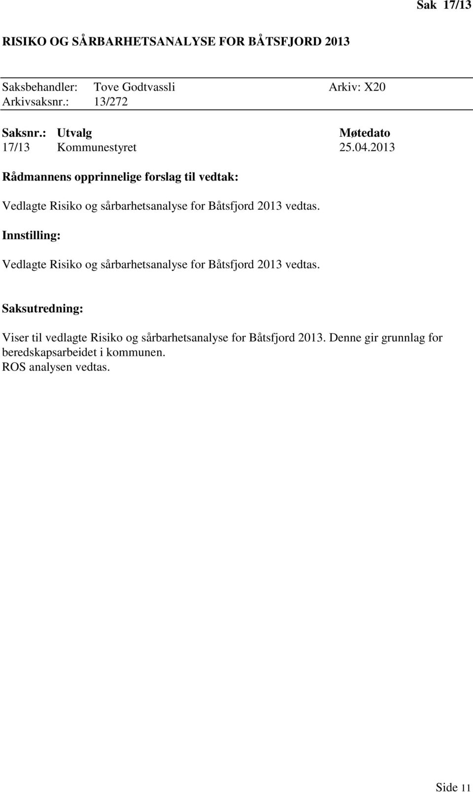 2013 Rådmannens opprinnelige forslag til vedtak: Vedlagte Risiko og sårbarhetsanalyse for Båtsfjord 2013 vedtas.