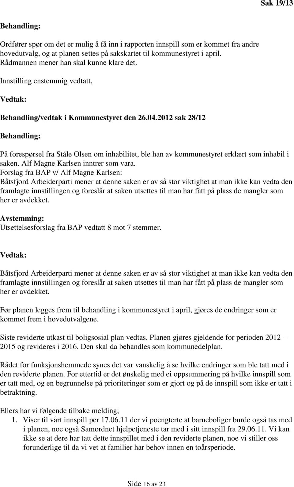 2012 sak 28/12 På forespørsel fra Ståle Olsen om inhabilitet, ble han av kommunestyret erklært som inhabil i saken. Alf Magne Karlsen inntrer som vara.