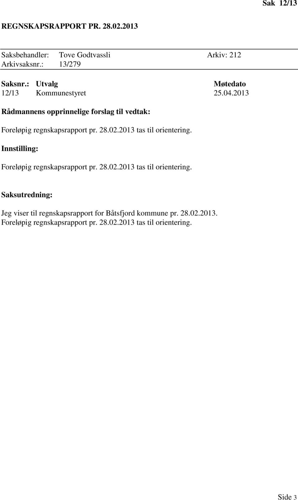 28.02.2013 tas til orientering. Innstilling: Foreløpig regnskapsrapport pr. 28.02.2013 tas til orientering. Saksutredning: Jeg viser til regnskapsrapport for Båtsfjord kommune pr.