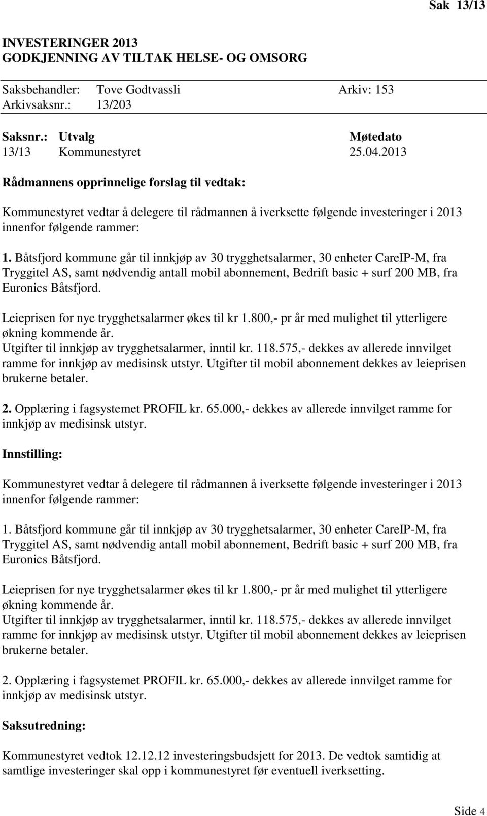 Båtsfjord kommune går til innkjøp av 30 trygghetsalarmer, 30 enheter CareIP-M, fra Tryggitel AS, samt nødvendig antall mobil abonnement, Bedrift basic + surf 200 MB, fra Euronics Båtsfjord.