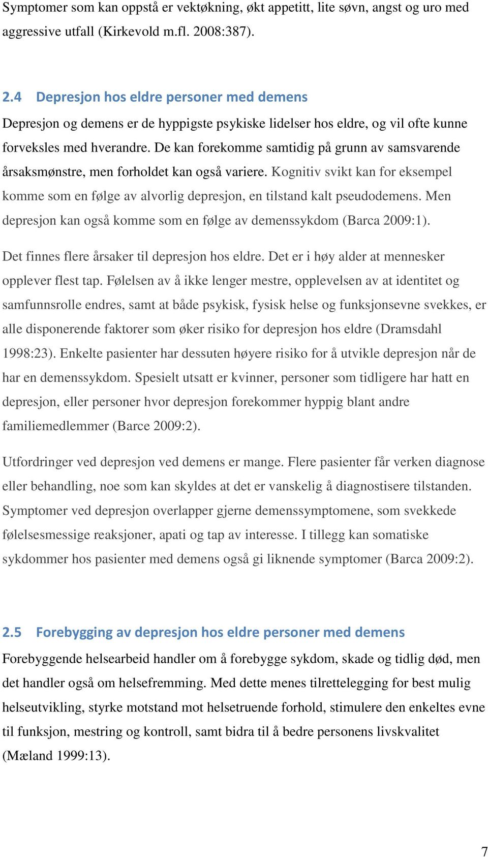 De kan forekomme samtidig på grunn av samsvarende årsaksmønstre, men forholdet kan også variere.