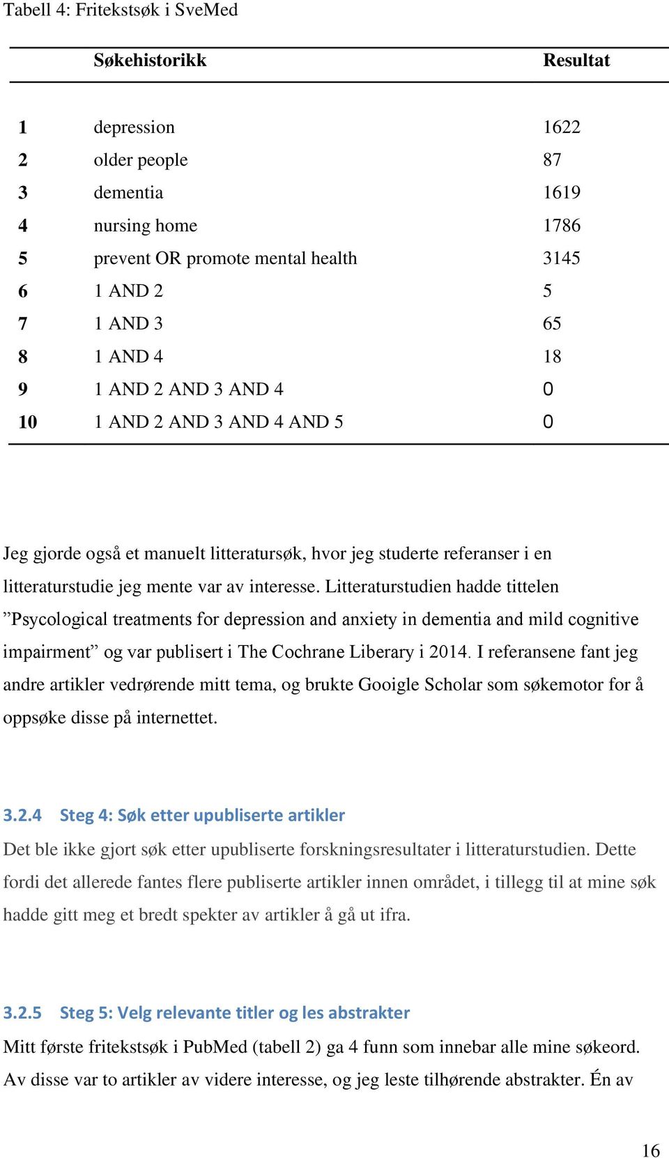 Litteraturstudien hadde tittelen Psycological treatments for depression and anxiety in dementia and mild cognitive impairment og var publisert i The Cochrane Liberary i 2014.