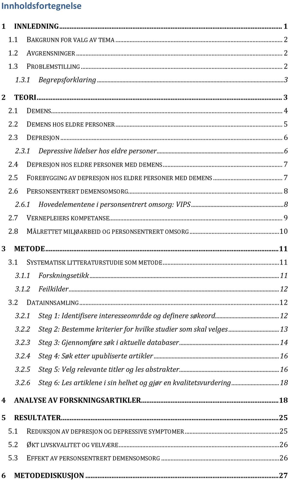 5 FOREBYGGING AV DEPRESJON HOS ELDRE PERSONER MED DEMENS... 7 2.6 PERSONSENTRERT DEMENSOMSORG... 8 2.6.1 Hovedelementene i personsentrert omsorg: VIPS...8 2.7 VERNEPLEIERS KOMPETANSE... 9 2.