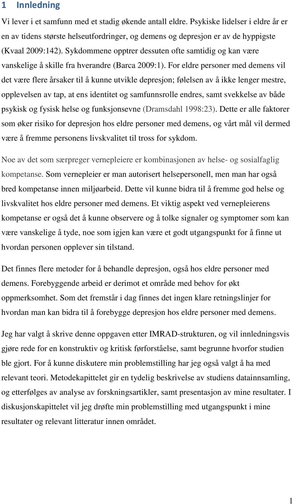 Sykdommene opptrer dessuten ofte samtidig og kan være vanskelige å skille fra hverandre (Barca 2009:1).