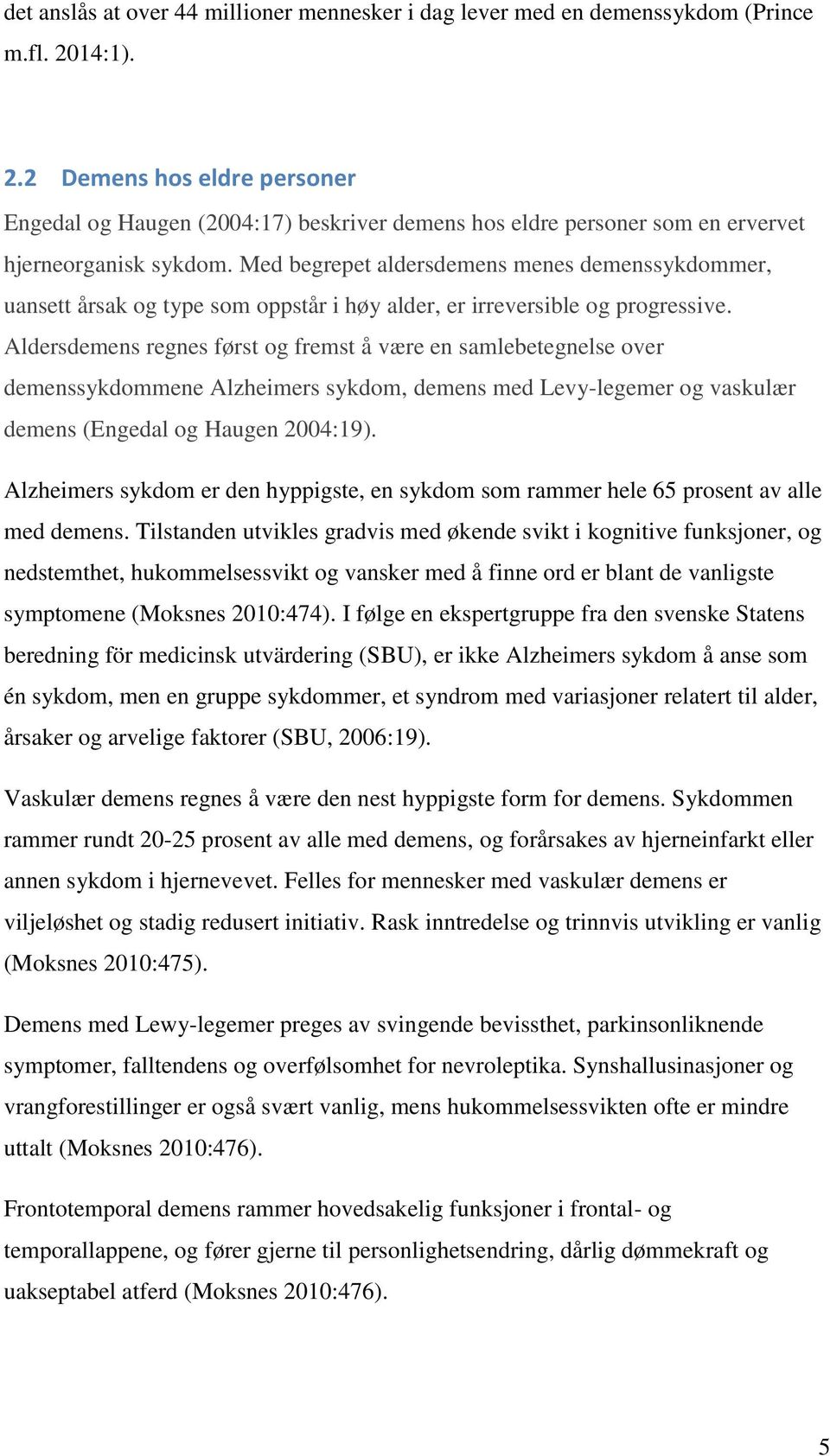 Med begrepet aldersdemens menes demenssykdommer, uansett årsak og type som oppstår i høy alder, er irreversible og progressive.