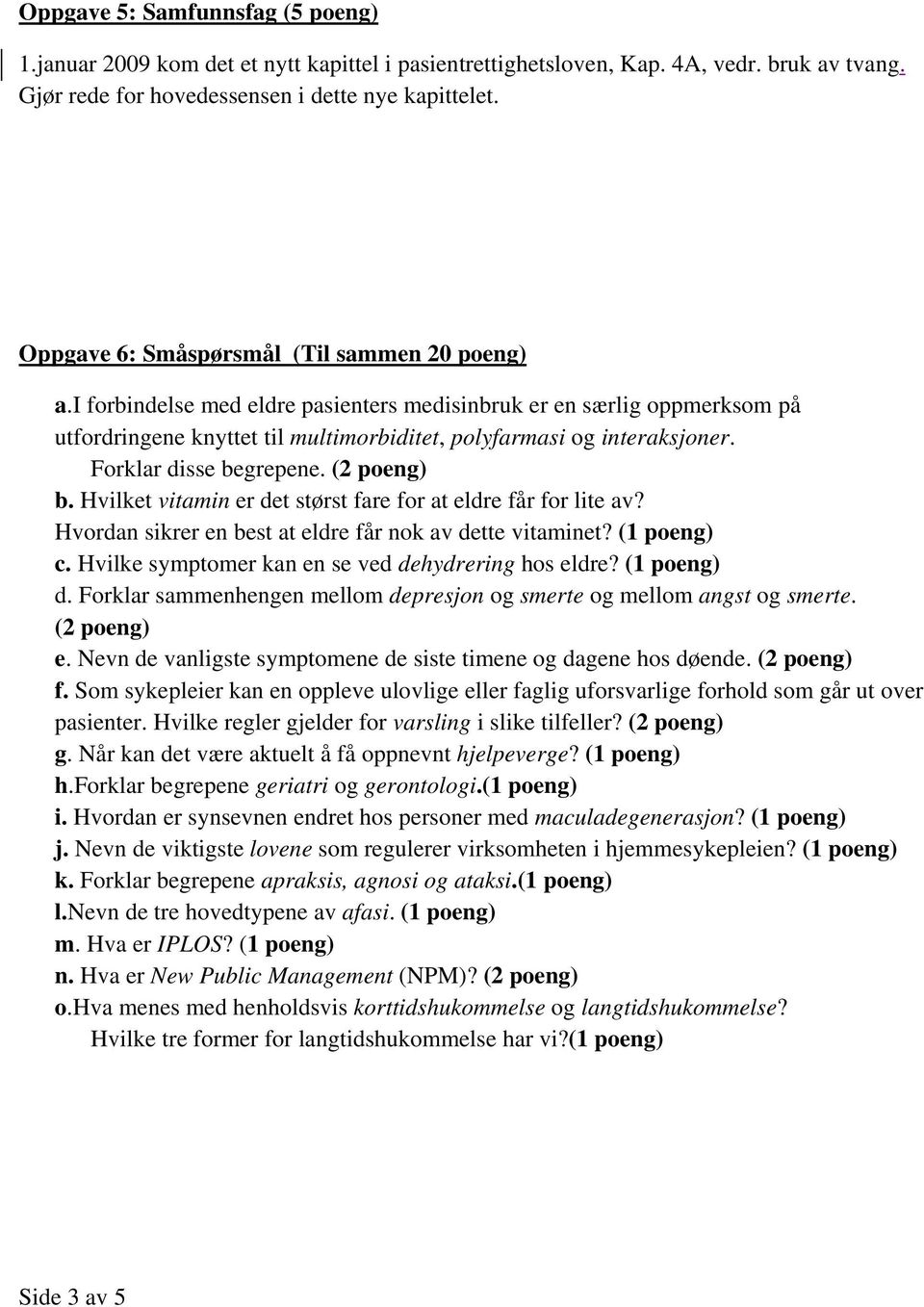 Forklar disse begrepene. (2 poeng) b. Hvilket vitamin er det størst fare for at eldre får for lite av? Hvordan sikrer en best at eldre får nok av dette vitaminet? (1 poeng) c.