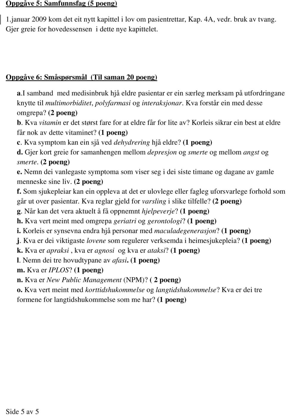 Kva forstår ein med desse omgrepa? (2 poeng) b. Kva vitamin er det størst fare for at eldre får for lite av? Korleis sikrar ein best at eldre får nok av dette vitaminet? (1 poeng) c.