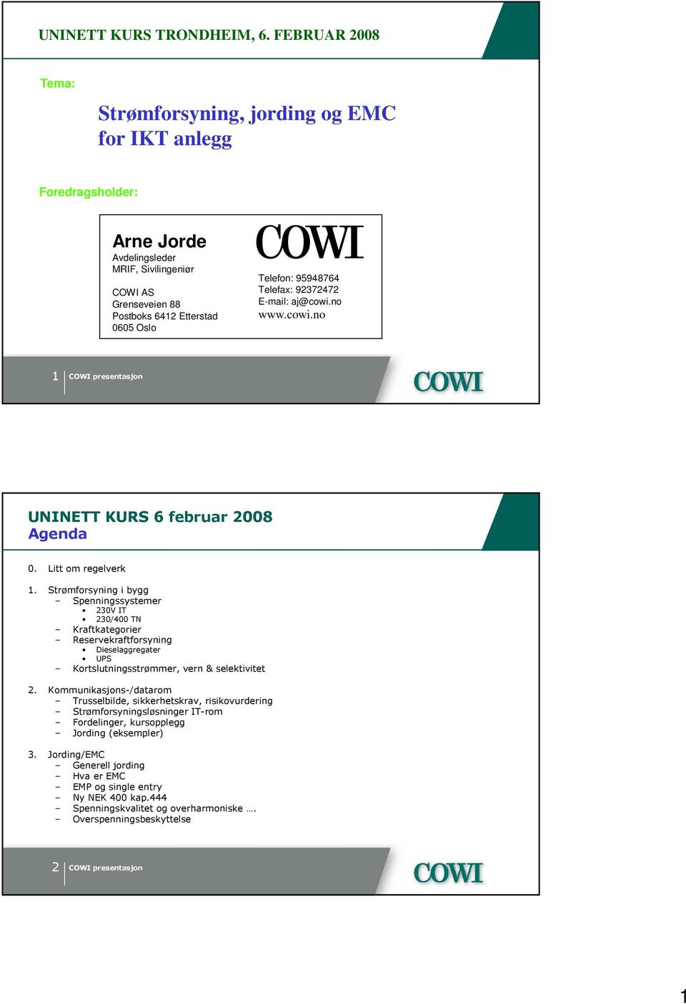 95948764 Telefax: 92372472 E-mail: aj@cowi.no www.cowi.no 1 UNINETT KURS 6 februar 2008 Agenda 0. Litt om regelverk 1.