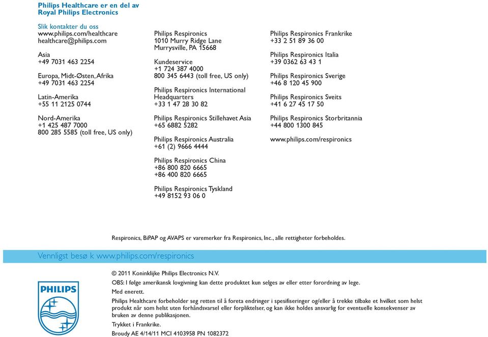 Ridge Lane Murrysville, PA 15668 Kundeservice +1 724 387 4000 800 345 6443 (toll free, US only) Philips Respironics International Headquarters +33 1 47 28 30 82 Philips Respironics Stillehavet Asia