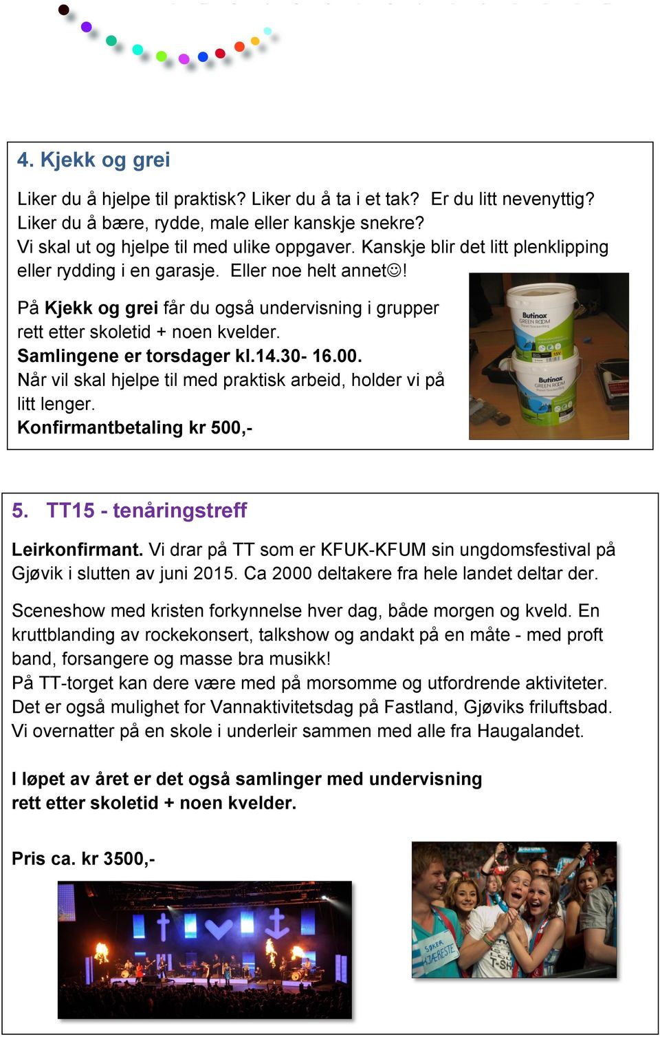 14.30-16.00. Når vil skal hjelpe til med praktisk arbeid, holder vi på litt lenger. Konfirmantbetaling kr 500,- 5. TT15 - tenåringstreff Leirkonfirmant.