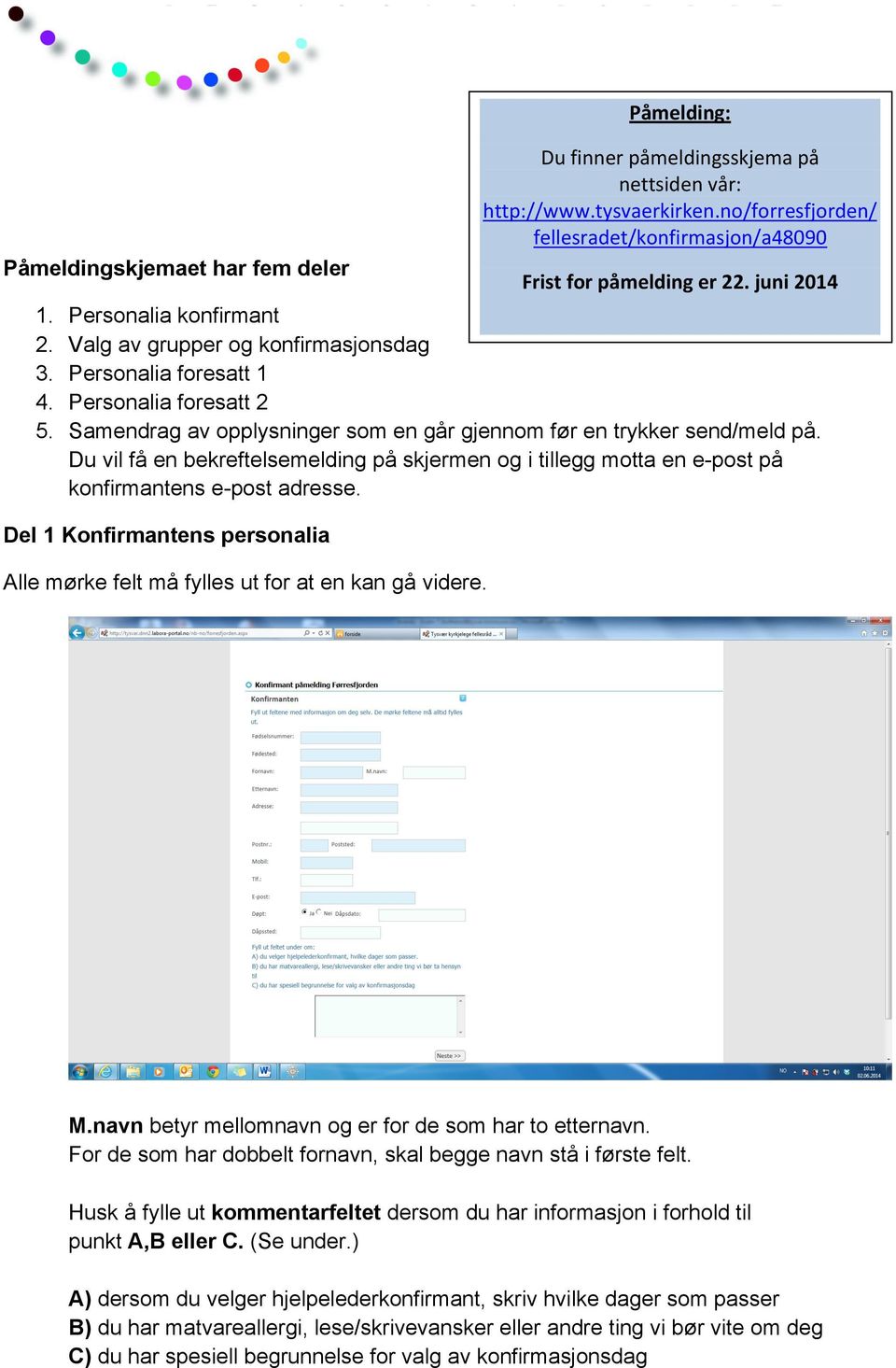 Del 1 Konfirmantens personalia Alle mørke felt må fylles ut for at en kan gå videre. Du finner påmeldingsskjema på nettsiden vår: http://www.tysvaerkirken.