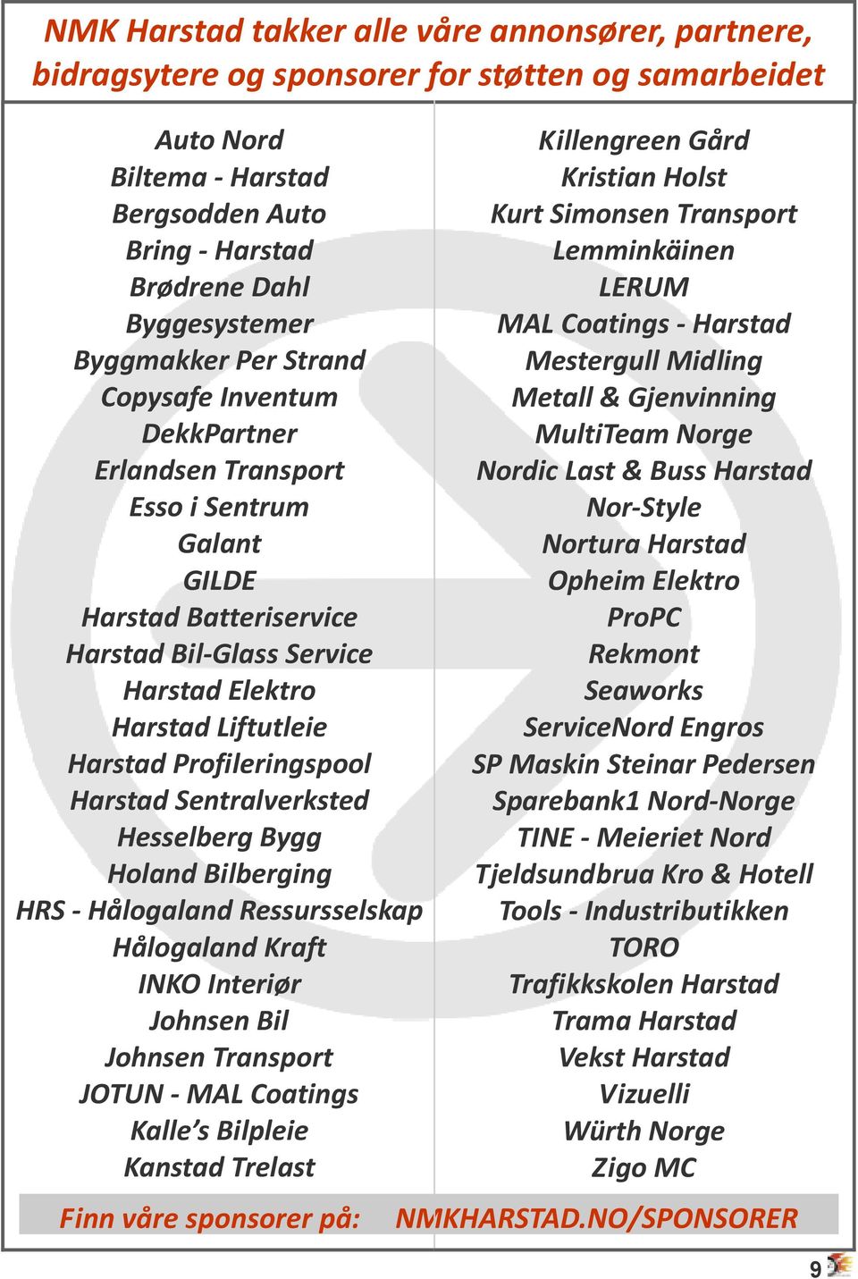 Profileringspool Harstad Sentralverksted Hesselberg Bygg Holand Bilberging HRS - Hålogaland Ressursselskap Hålogaland Kraft INKO Interiør Johnsen Bil Johnsen Transport JOTUN - MAL Coatings Kalle s