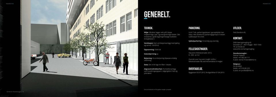 inn fiber i lokalet Adg.kontroll/sikkerhet: Porttelefonanlegg ved hovedinngangsparti. Adgangskort heis og ytterdører PaRKERING. Inntil 7 stk. parkeringsplasser i garasjekjeller kan tilbys.