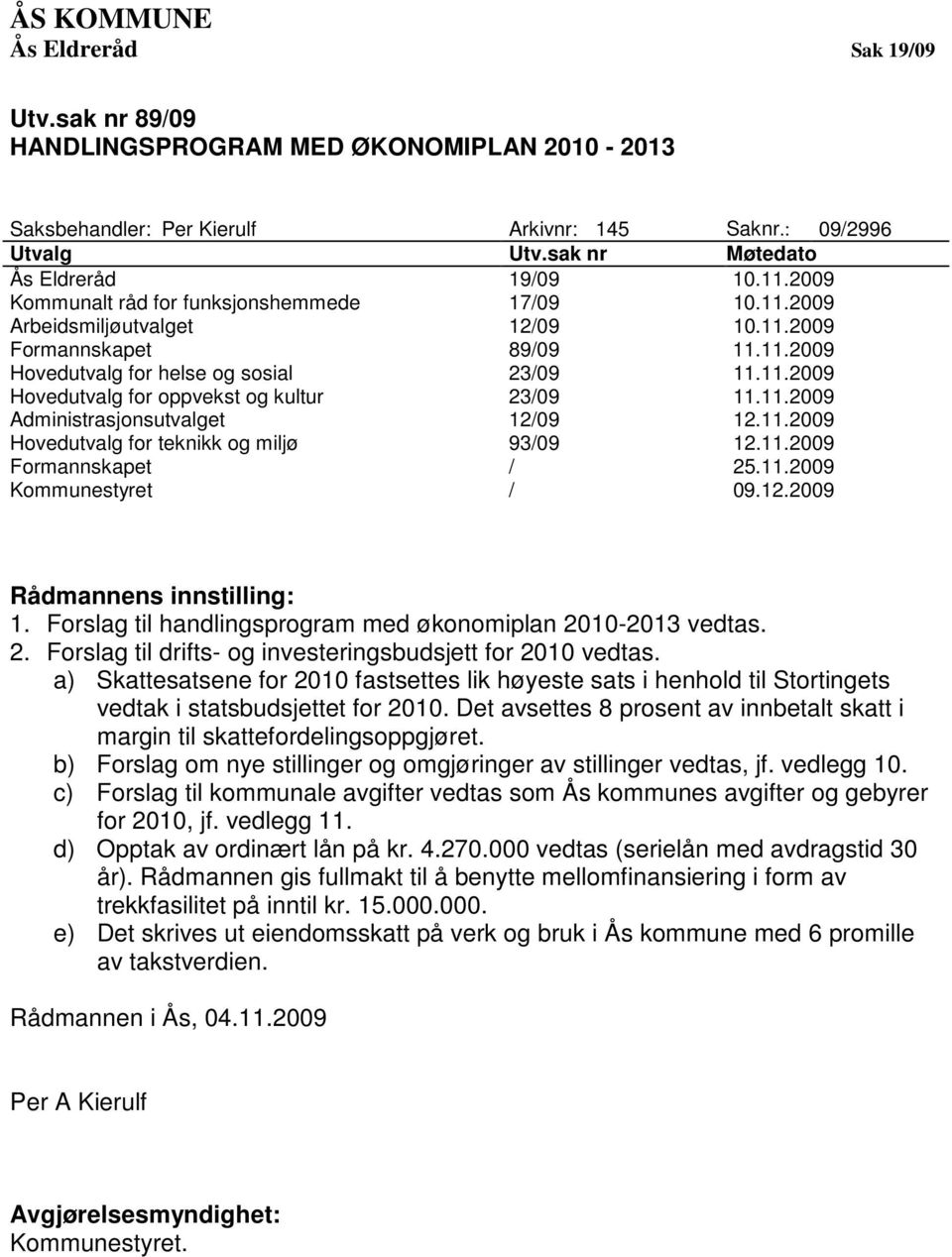 11.2009 Administrasjonsutvalget 12/09 12.11.2009 Hovedutvalg for teknikk og miljø 93/09 12.11.2009 Formannskapet / 25.11.2009 Kommunestyret / 09.12.2009 Rådmannens innstilling: 1.