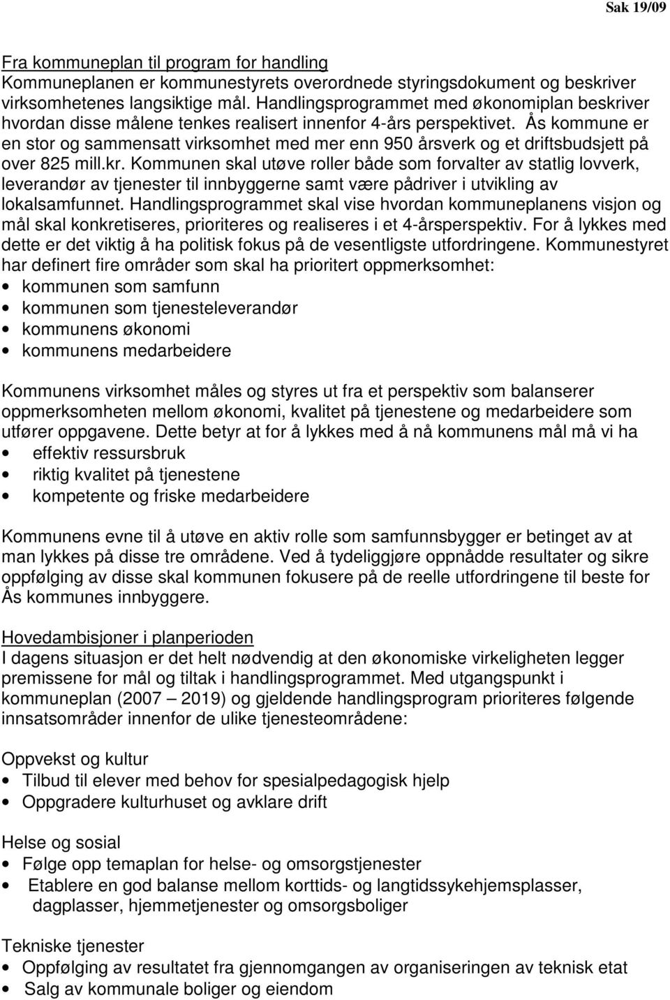 Ås kommune er en stor og sammensatt virksomhet med mer enn 950 årsverk og et driftsbudsjett på over 825 mill.kr.