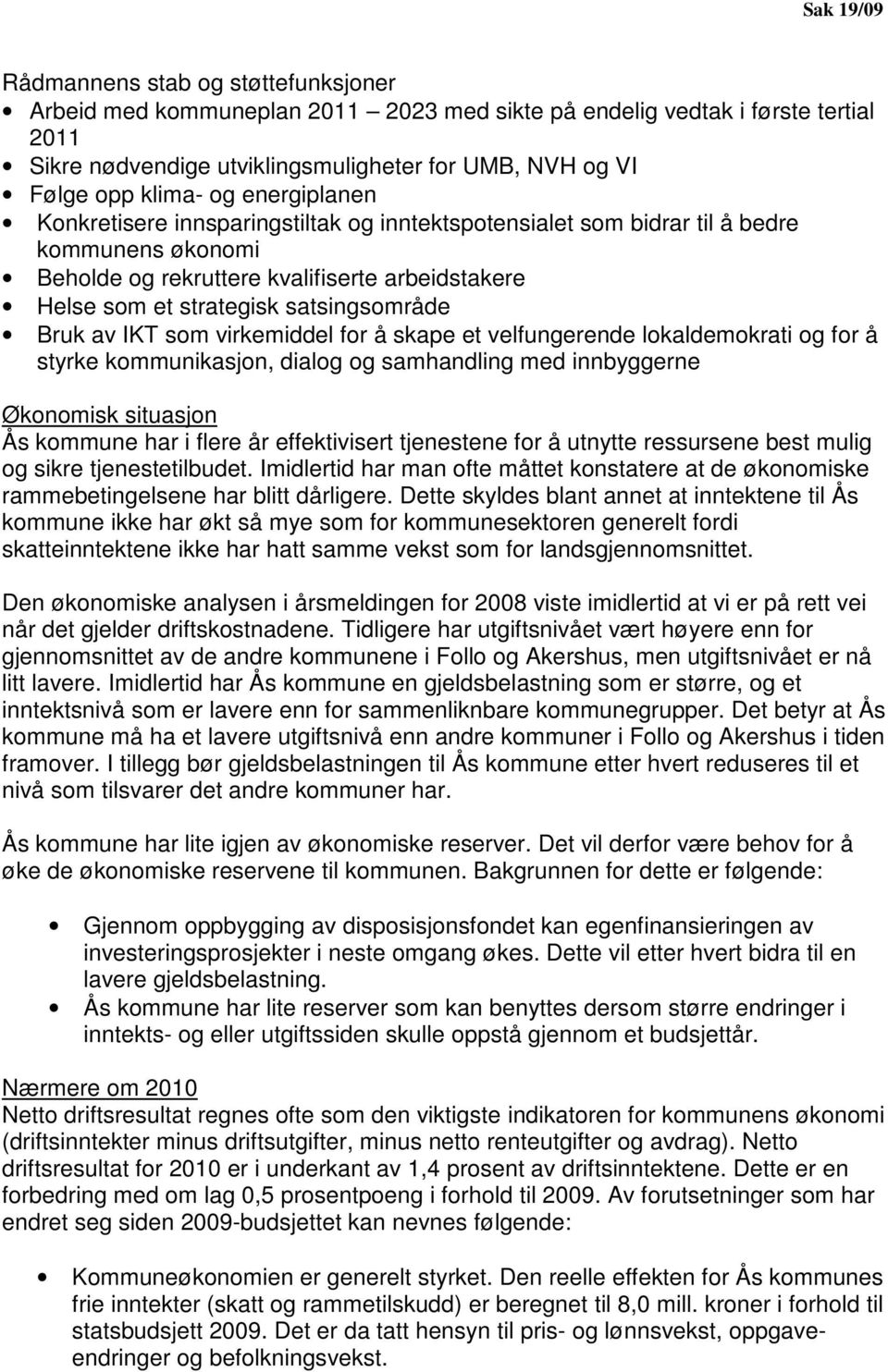 satsingsområde Bruk av IKT som virkemiddel for å skape et velfungerende lokaldemokrati og for å styrke kommunikasjon, dialog og samhandling med innbyggerne Økonomisk situasjon Ås kommune har i flere