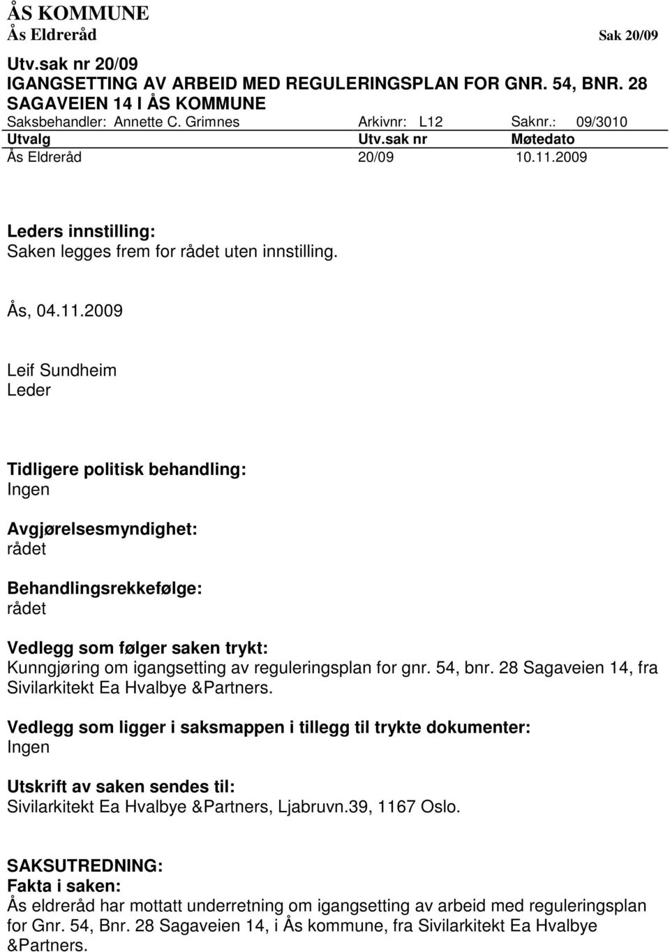 2009 Leders innstilling: Saken legges frem for rådet uten innstilling. Ås, 04.11.