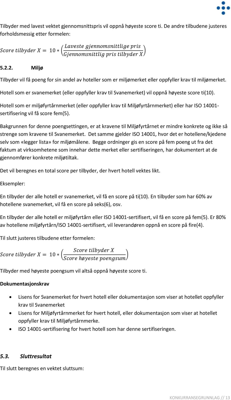 Hotell som er svanemerket (eller oppfyller krav til Svanemerket) vil oppnå høyeste score ti(10).