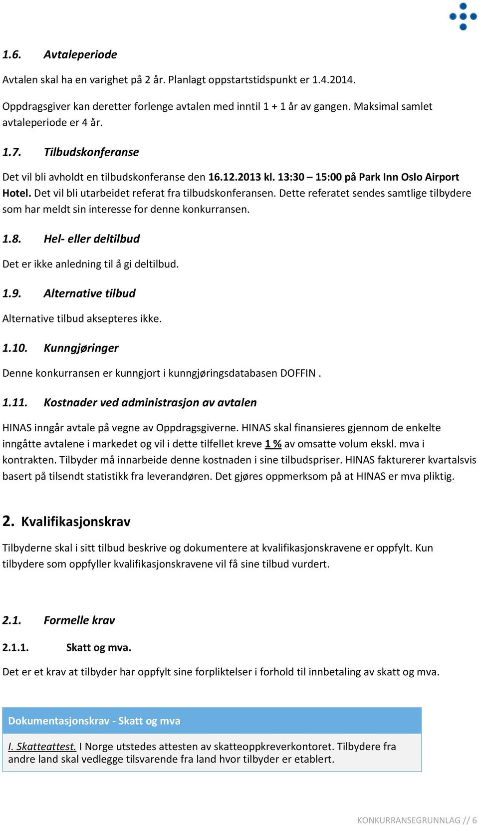 Det vil bli utarbeidet referat fra tilbudskonferansen. Dette referatet sendes samtlige tilbydere som har meldt sin interesse for denne konkurransen. 1.8.