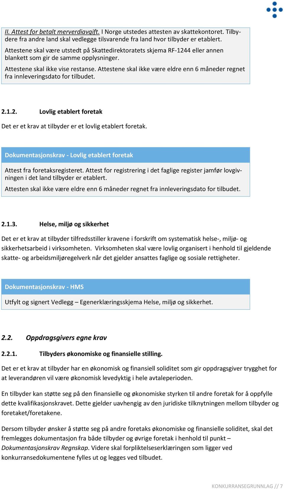 Attestene skal ikke være eldre enn 6 måneder regnet fra innleveringsdato for tilbudet. 2.1.2. Lovlig etablert foretak Det er et krav at tilbyder er et lovlig etablert foretak.