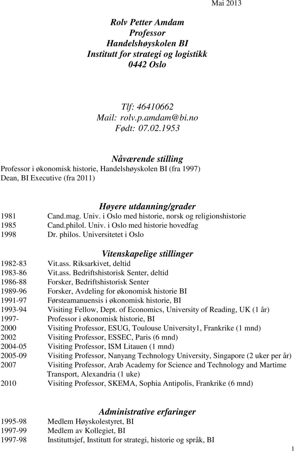 i Oslo med historie, norsk og religionshistorie 1985 Cand.philol. Univ. i Oslo med historie hovedfag 1998 Dr. philos. Universitetet i Oslo Vitenskapelige stillinger 1982-83 Vit.ass.