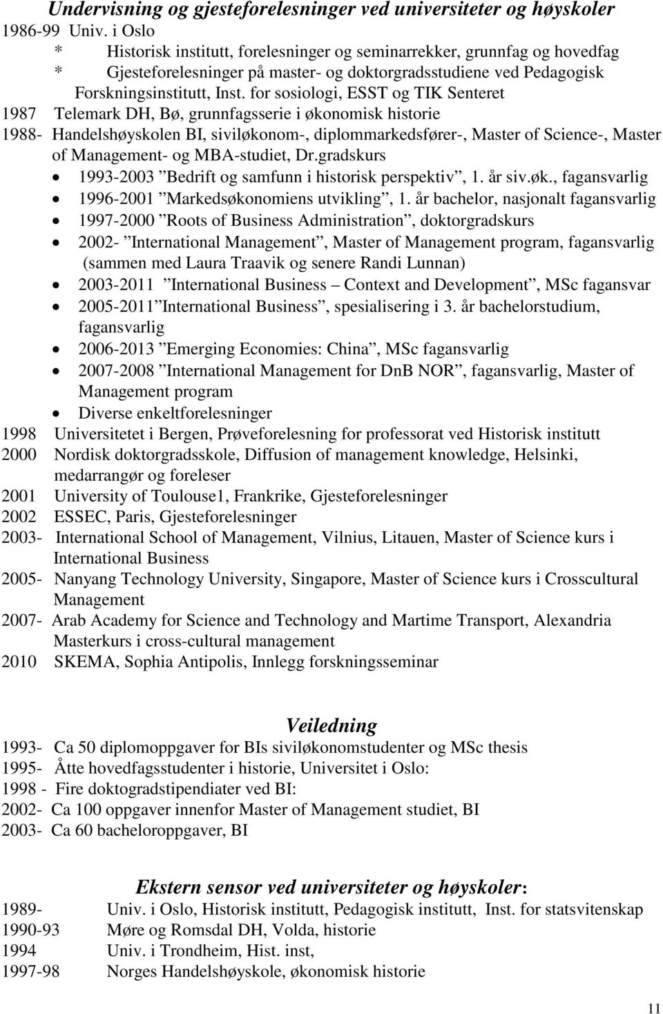 for sosiologi, ESST og TIK Senteret 1987 Telemark DH, Bø, grunnfagsserie i økonomisk historie 1988- Handelshøyskolen BI, siviløkonom-, diplommarkedsfører-, Master of Science-, Master of Management-