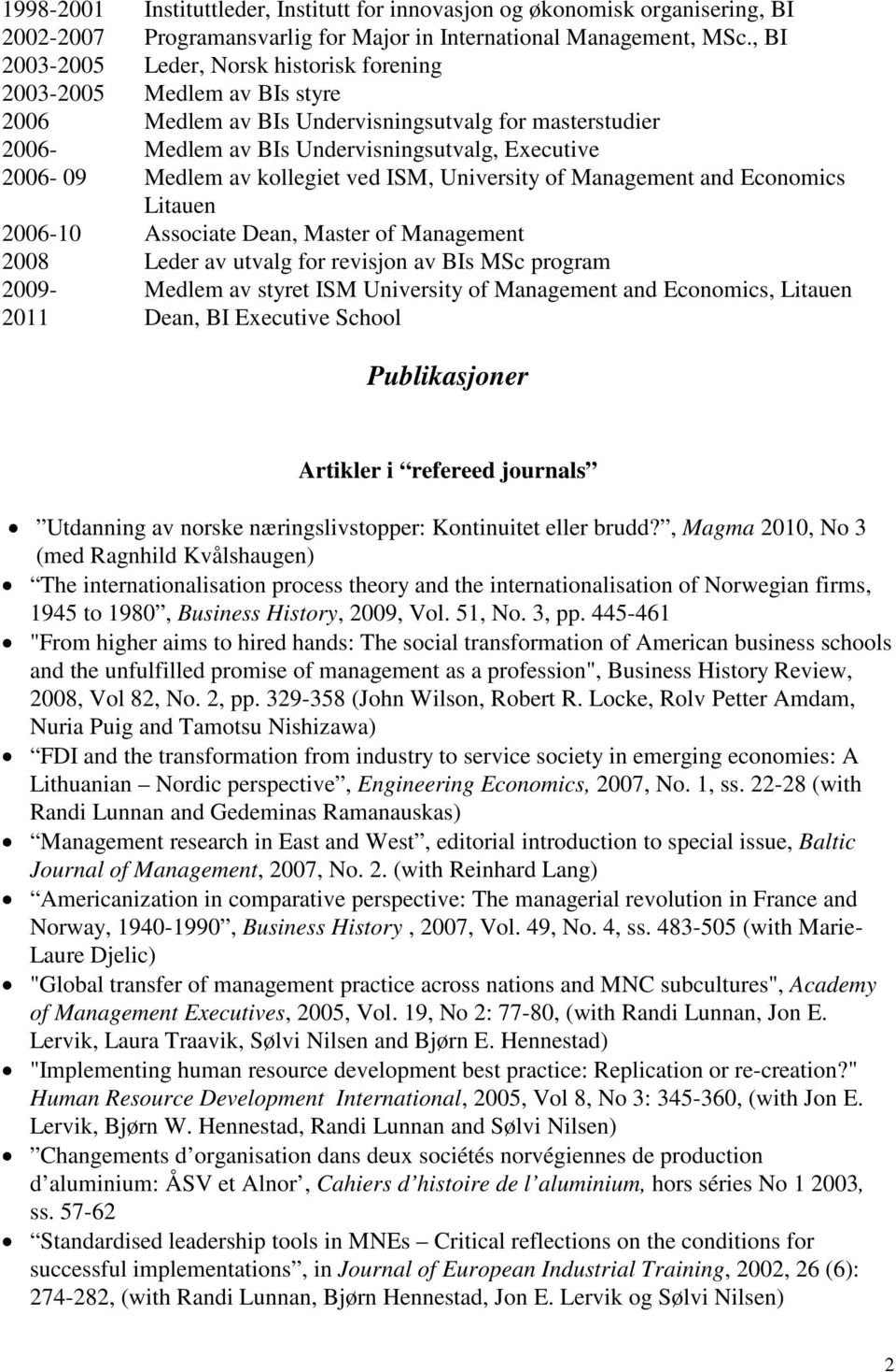 av kollegiet ved ISM, University of Management and Economics Litauen 2006-10 Associate Dean, Master of Management 2008 Leder av utvalg for revisjon av BIs MSc program 2009- Medlem av styret ISM