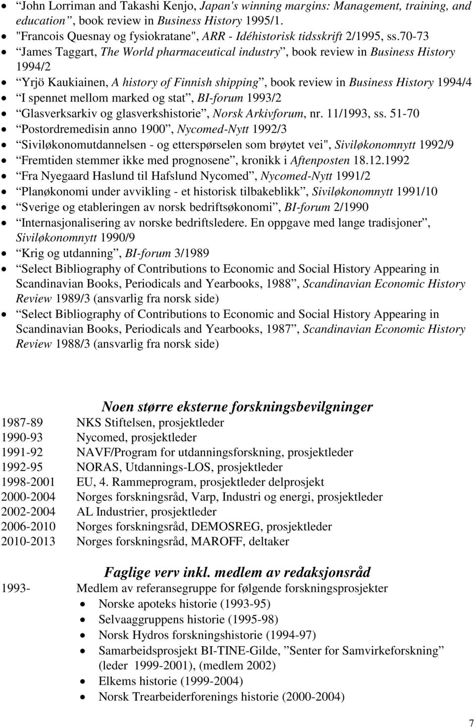 70-73 James Taggart, The World pharmaceutical industry, book review in Business History 1994/2 Yrjö Kaukiainen, A history of Finnish shipping, book review in Business History 1994/4 I spennet mellom